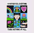 I’d rather feel everything than nothing at all Print