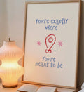 You're Exactly Where You Are Meant To Be Print