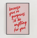 Because You’re Gorgeous Print