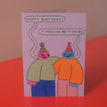 Happy birthday it better be Card
