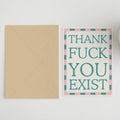 Thank Fuck you Exist Card