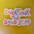 Over think the good stuff sticker