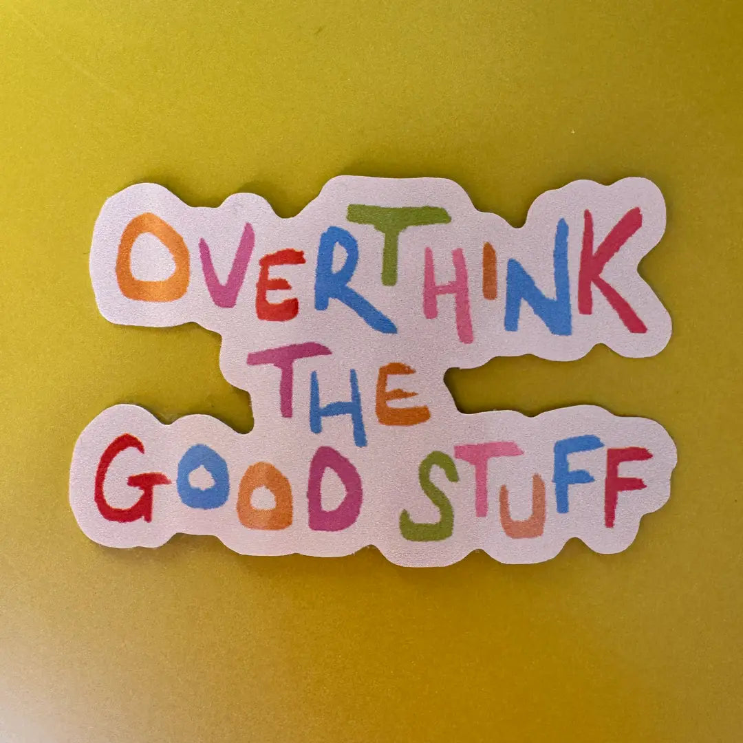 Over think the good stuff sticker